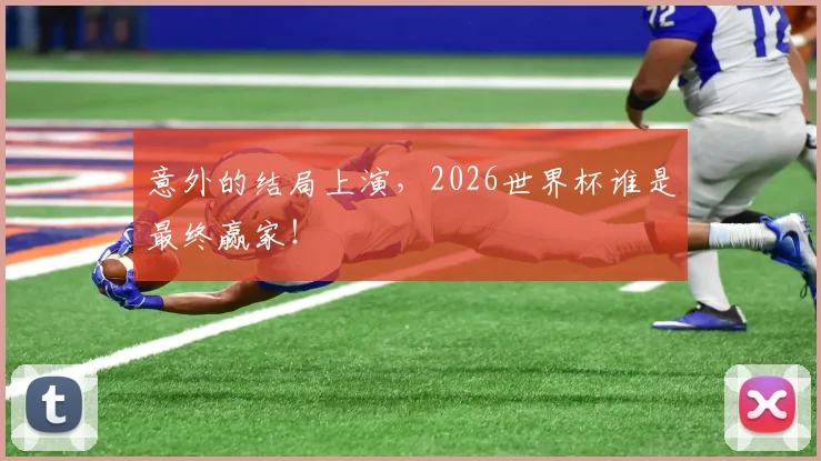 意外的结局上演，2026世界杯谁是最终赢家！