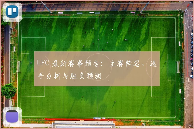 UFC 最新赛事预告：主赛阵容、选手分析与胜负预测
