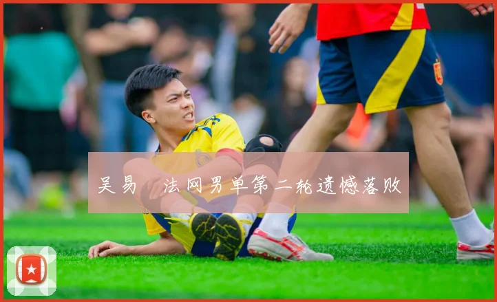 吴易昺法网男单第二轮遗憾落败