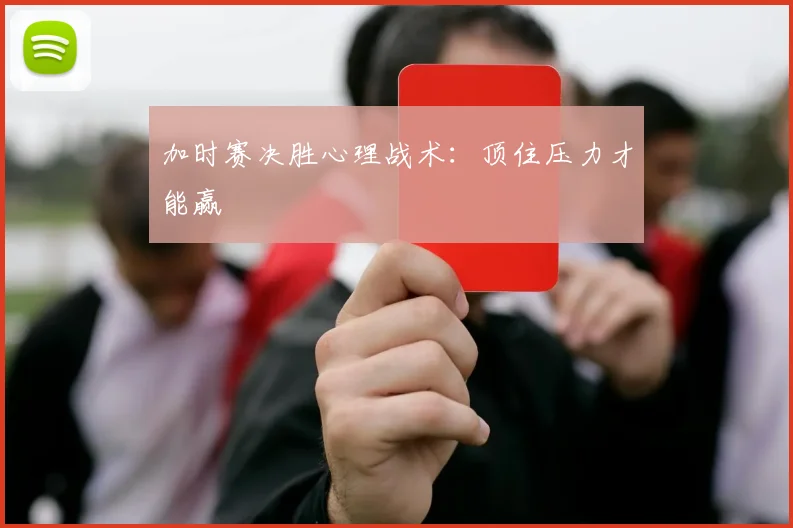 加时赛决胜心理战术：顶住压力才能赢