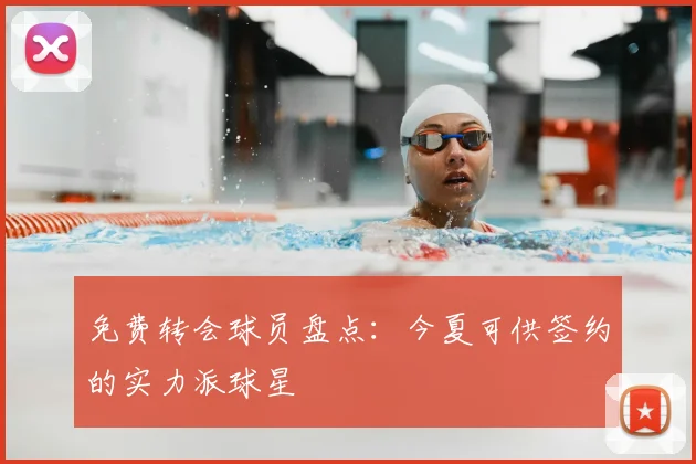 免费转会球员盘点：今夏可供签约的实力派球星