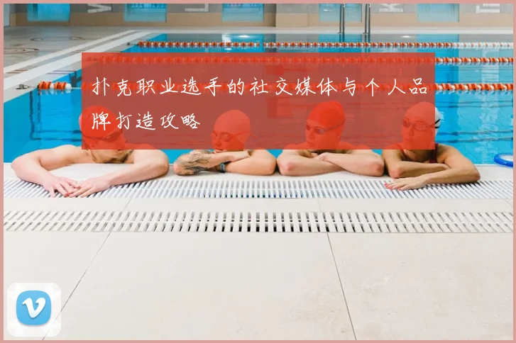 扑克职业选手的社交媒体与个人品牌打造攻略