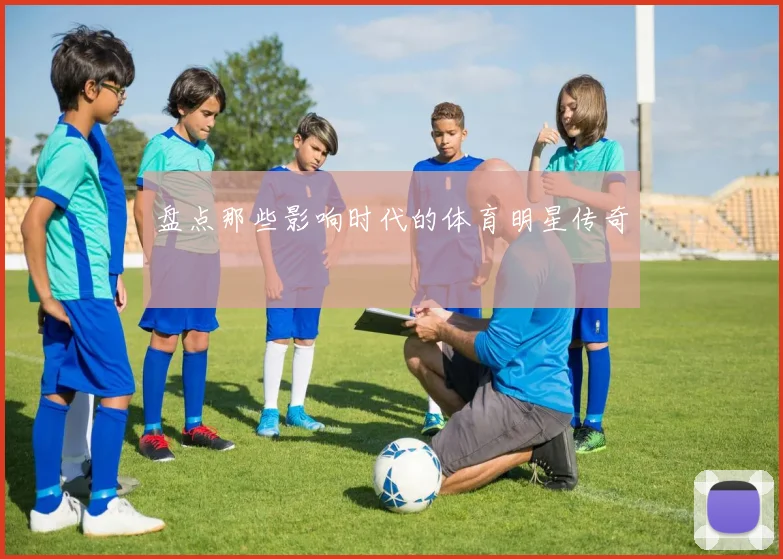 盘点那些影响时代的体育明星传奇