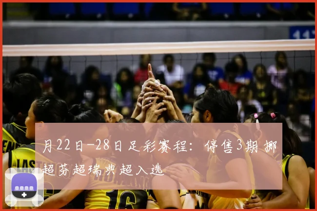 月22日-28日足彩赛程：停售3期 挪超芬超瑞典超入选