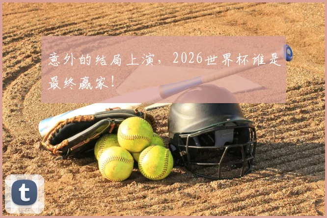 意外的结局上演，2026世界杯谁是最终赢家！