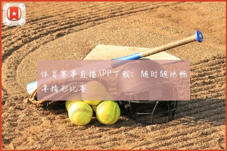 体育赛事直播APP下载：随时随地畅享精彩比赛