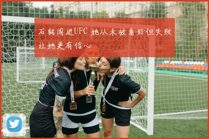 石铭闯进UFC 她从未被看好但失败让她更有信心