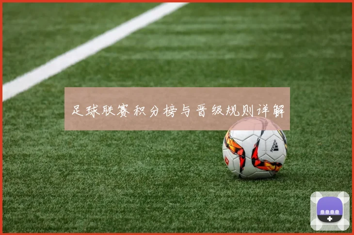 足球联赛积分榜与晋级规则详解