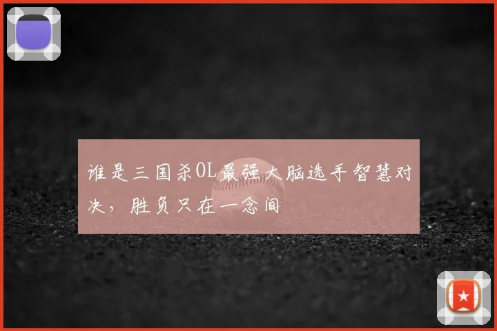 谁是三国杀OL最强大脑选手智慧对决，胜负只在一念间